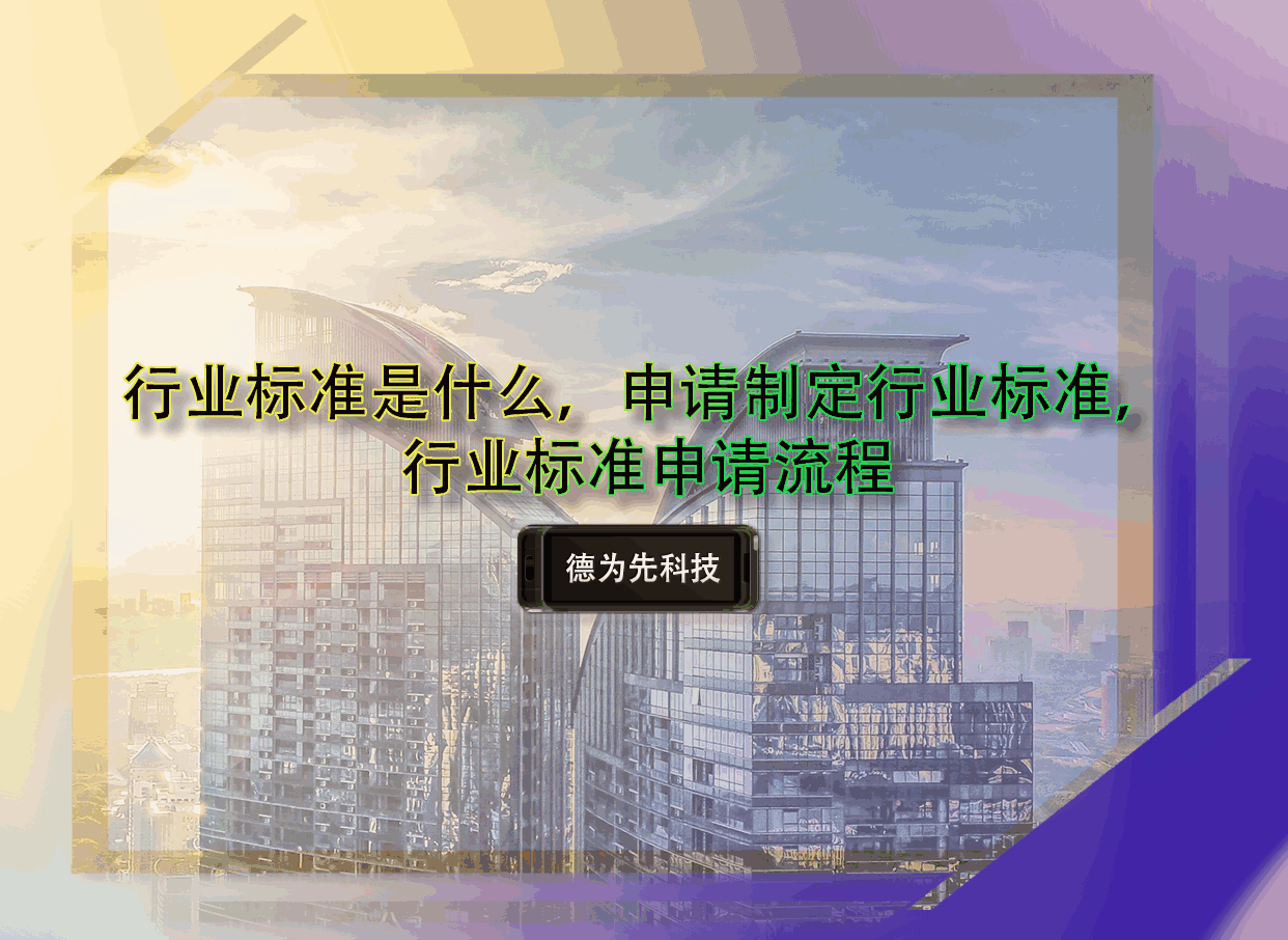 行業標準是什么，申請制定行業標準，行業標準申請流程