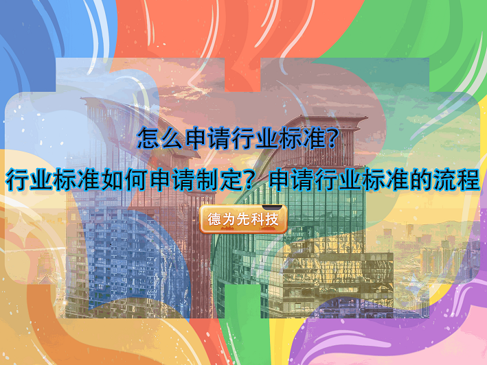 怎么申請行業標準？行業標準如何申請制定？申請行業標準的流程